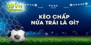 Kèo Chấp Nửa Trái - Review Cách Dùng Cho Newbie 69VN